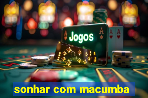 sonhar com macumba